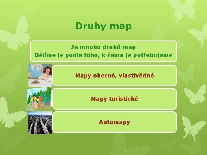 Druhy map Je mnoho druhů map Dělíme je podle toho, k čemu je potřebujeme