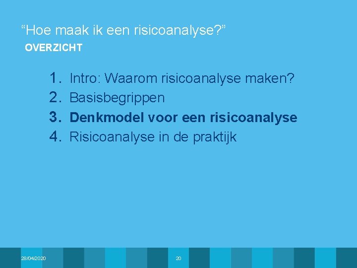 “Hoe maak ik een risicoanalyse? ” OVERZICHT 1. 2. 3. 4. 28/04/2020 Intro: Waarom