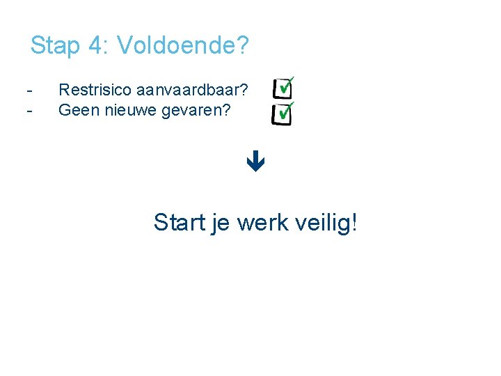 Stap 4: Voldoende? - Restrisico aanvaardbaar? Geen nieuwe gevaren? Start je werk veilig! 28/04/2020