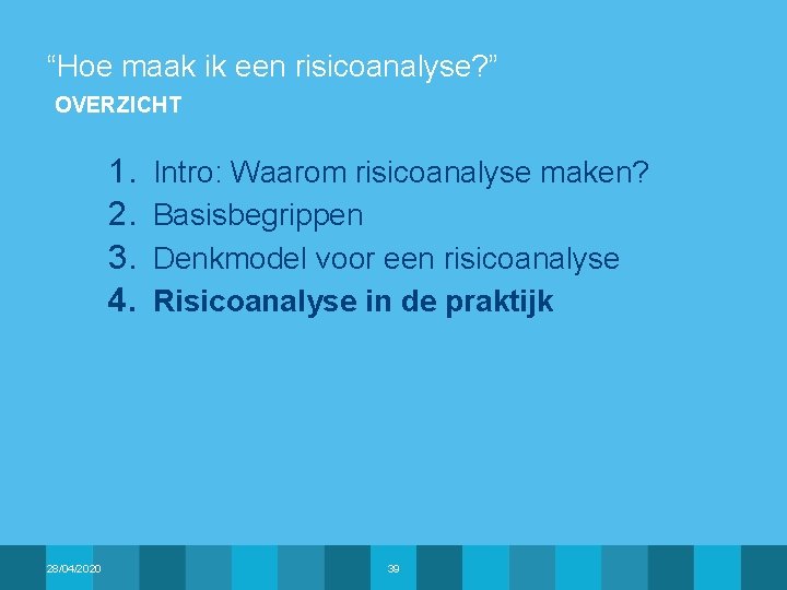 “Hoe maak ik een risicoanalyse? ” OVERZICHT 1. 2. 3. 4. 28/04/2020 Intro: Waarom