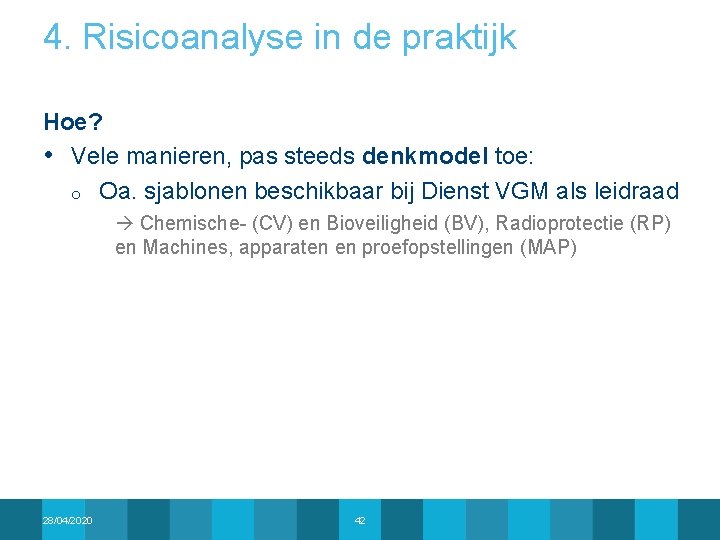 4. Risicoanalyse in de praktijk Hoe? • Vele manieren, pas steeds denkmodel toe: o