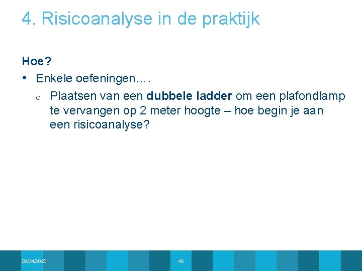 4. Risicoanalyse in de praktijk Hoe? • Enkele oefeningen…. o Plaatsen van een dubbele