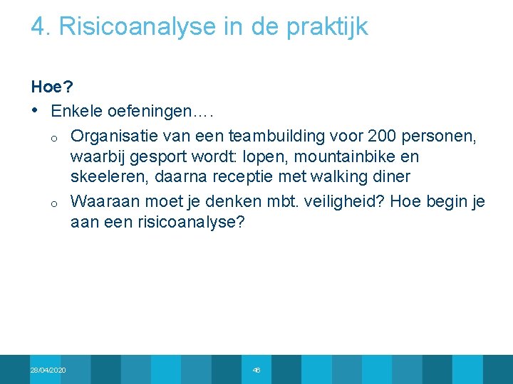 4. Risicoanalyse in de praktijk Hoe? • Enkele oefeningen…. o Organisatie van een teambuilding