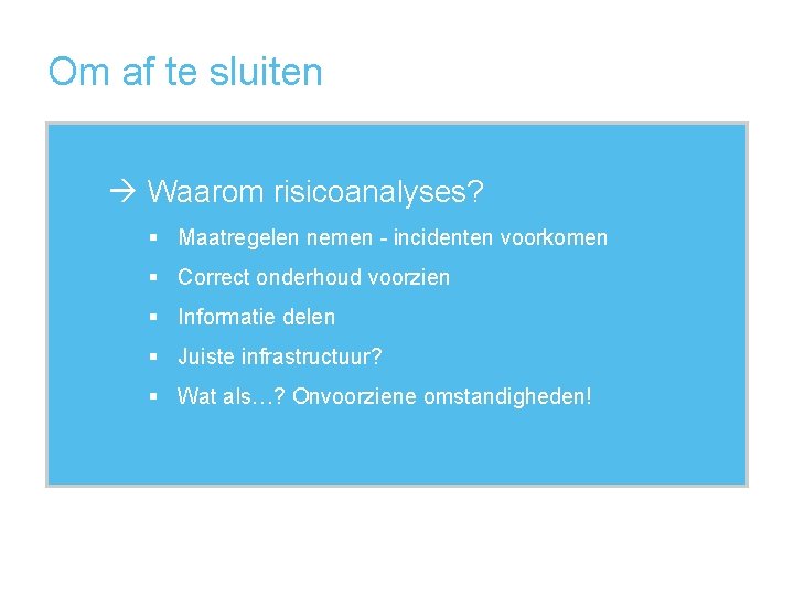 Om af te sluiten Waarom risicoanalyses? § Maatregelen nemen - incidenten voorkomen § Correct