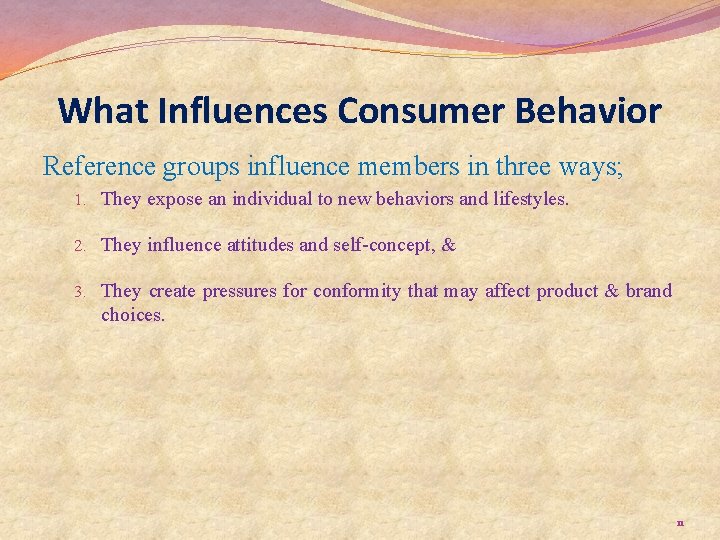 What Influences Consumer Behavior Reference groups influence members in three ways; 1. They expose