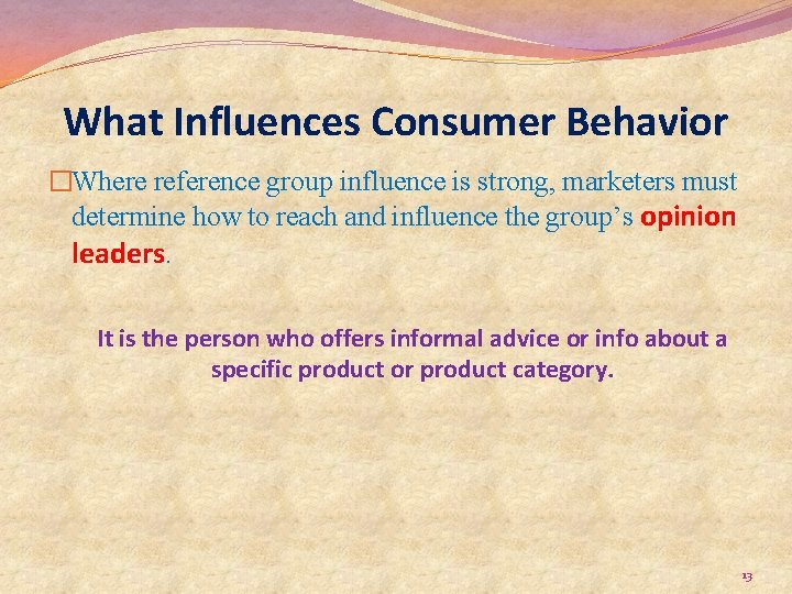 What Influences Consumer Behavior �Where reference group influence is strong, marketers must determine how