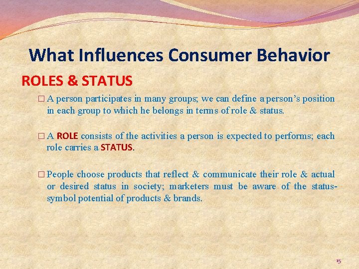 What Influences Consumer Behavior ROLES & STATUS � A person participates in many groups;