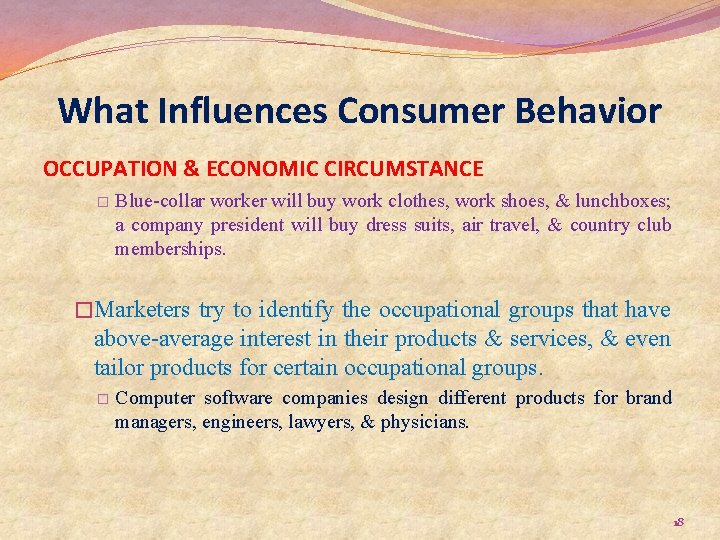 What Influences Consumer Behavior OCCUPATION & ECONOMIC CIRCUMSTANCE � Blue-collar worker will buy work