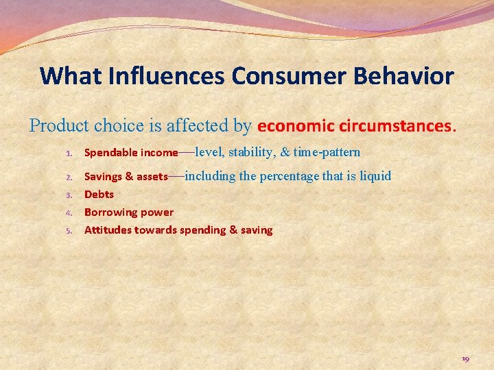 What Influences Consumer Behavior Product choice is affected by economic circumstances. 1. 2. 3.