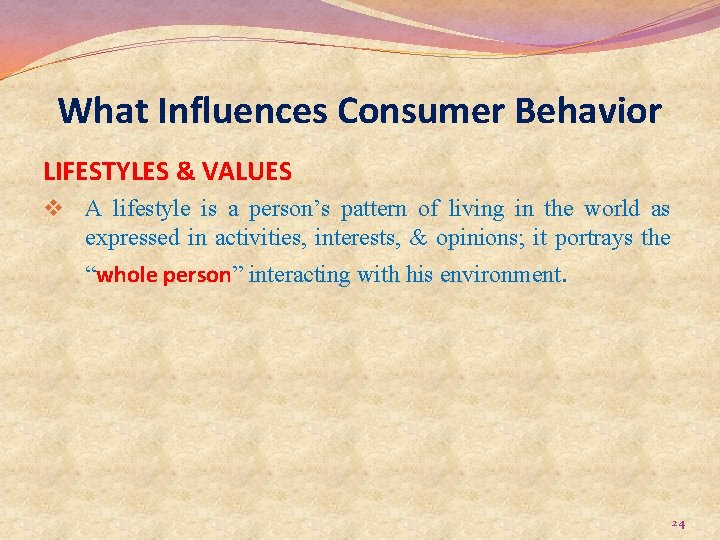 What Influences Consumer Behavior LIFESTYLES & VALUES v A lifestyle is a person’s pattern
