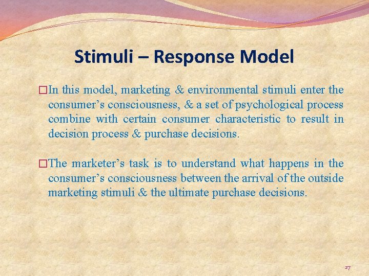 Stimuli – Response Model �In this model, marketing & environmental stimuli enter the consumer’s