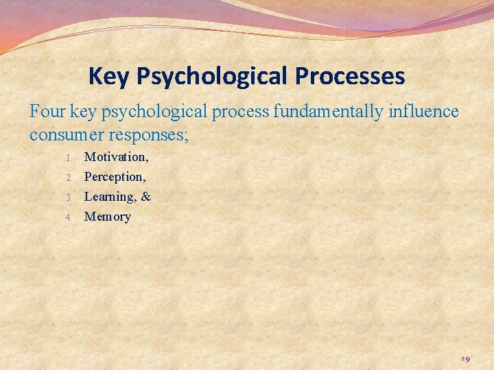 Key Psychological Processes Four key psychological process fundamentally influence consumer responses; 1. 2. 3.
