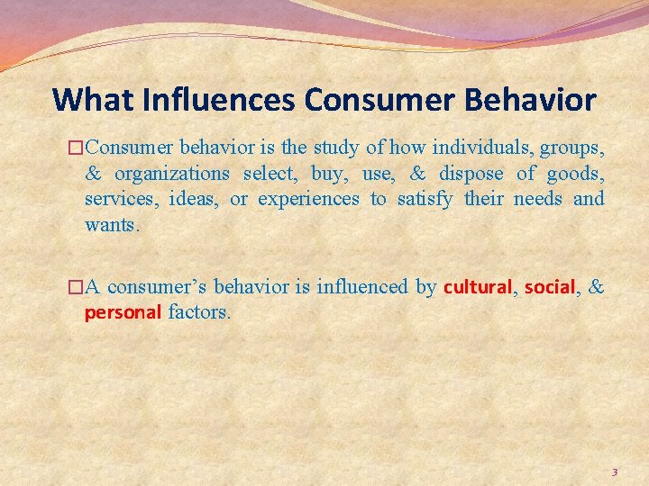 What Influences Consumer Behavior �Consumer behavior is the study of how individuals, groups, &