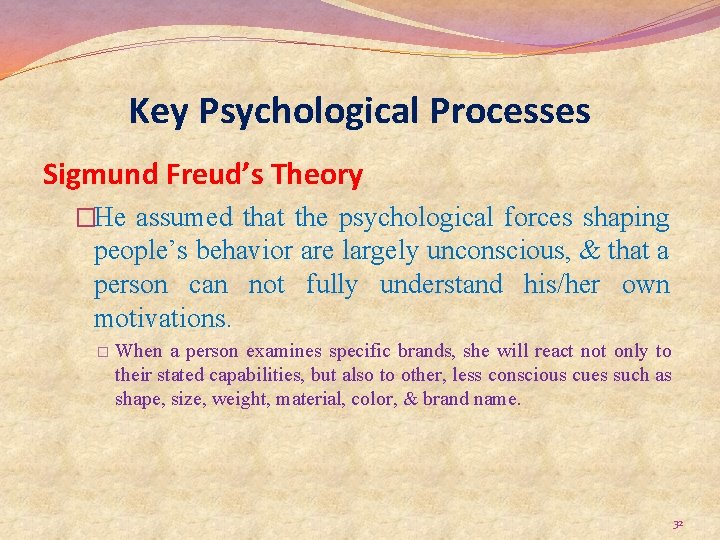 Key Psychological Processes Sigmund Freud’s Theory �He assumed that the psychological forces shaping people’s
