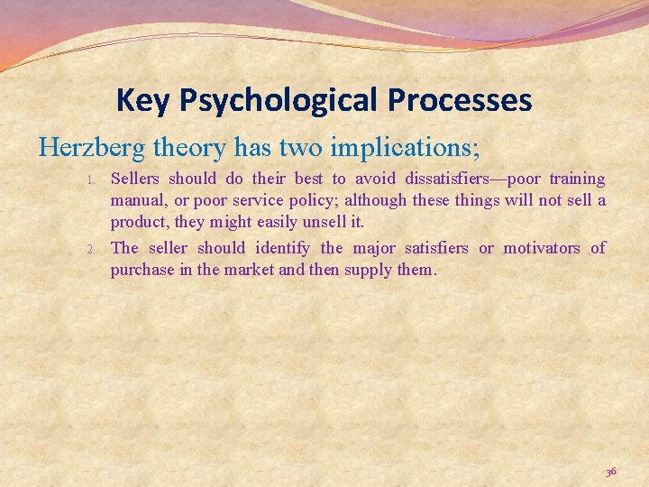 Key Psychological Processes Herzberg theory has two implications; 1. 2. Sellers should do their