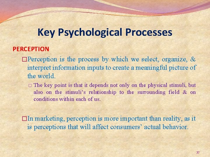 Key Psychological Processes PERCEPTION �Perception is the process by which we select, organize, &