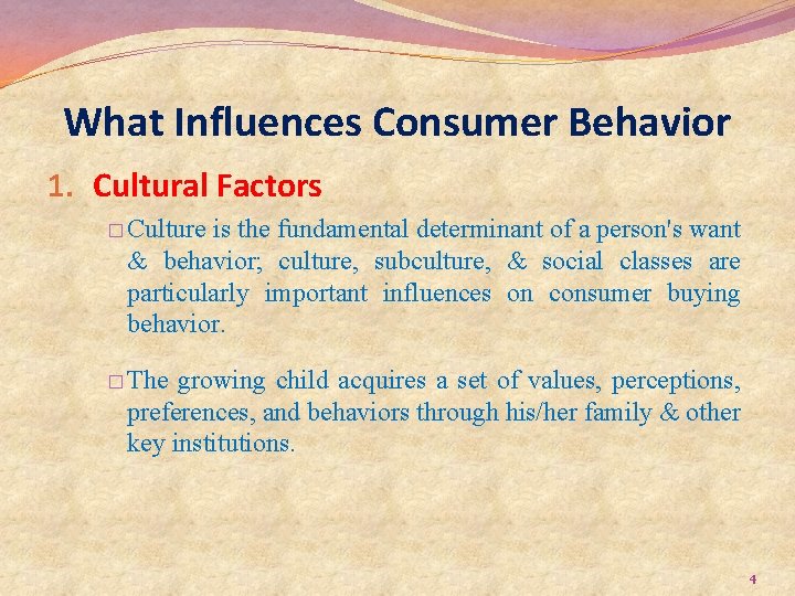 What Influences Consumer Behavior 1. Cultural Factors � Culture is the fundamental determinant of