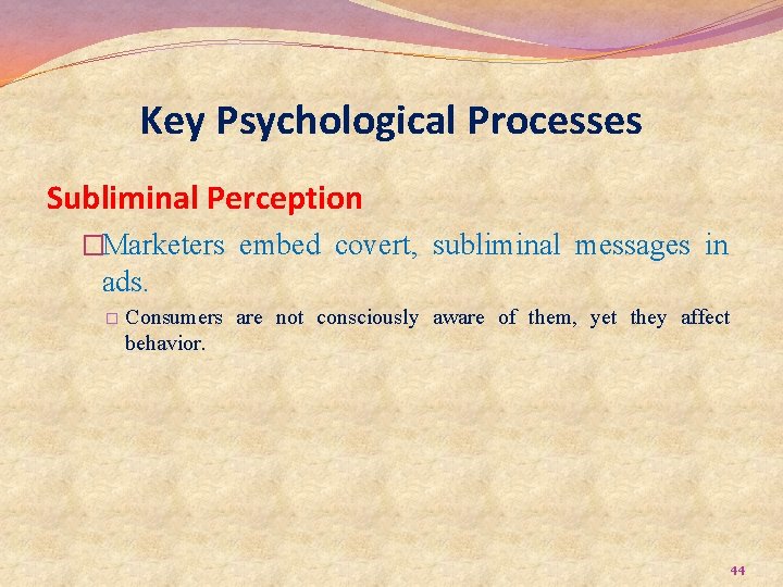 Key Psychological Processes Subliminal Perception �Marketers embed covert, subliminal messages in ads. � Consumers