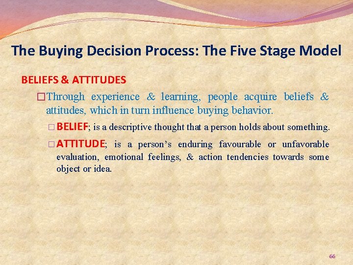 The Buying Decision Process: The Five Stage Model BELIEFS & ATTITUDES �Through experience &