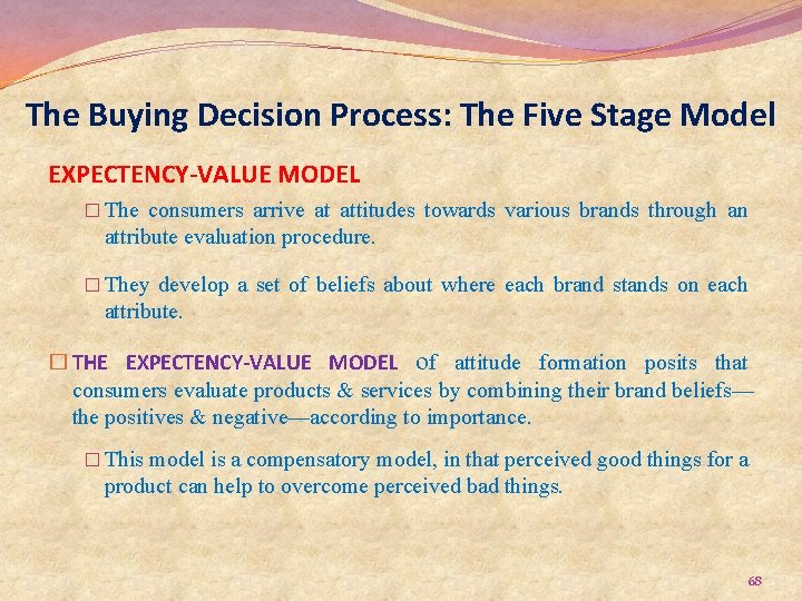 The Buying Decision Process: The Five Stage Model EXPECTENCY-VALUE MODEL � The consumers arrive