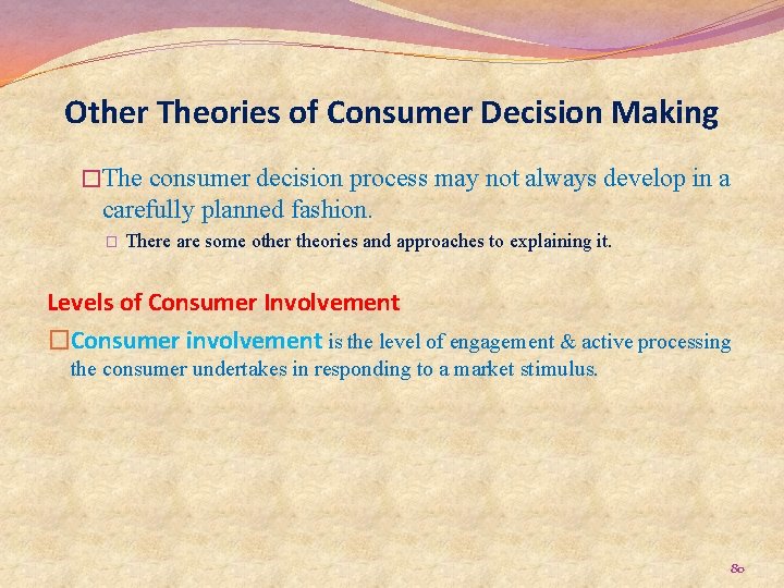 Other Theories of Consumer Decision Making �The consumer decision process may not always develop