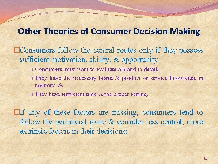 Other Theories of Consumer Decision Making �Consumers follow the central routes only if they