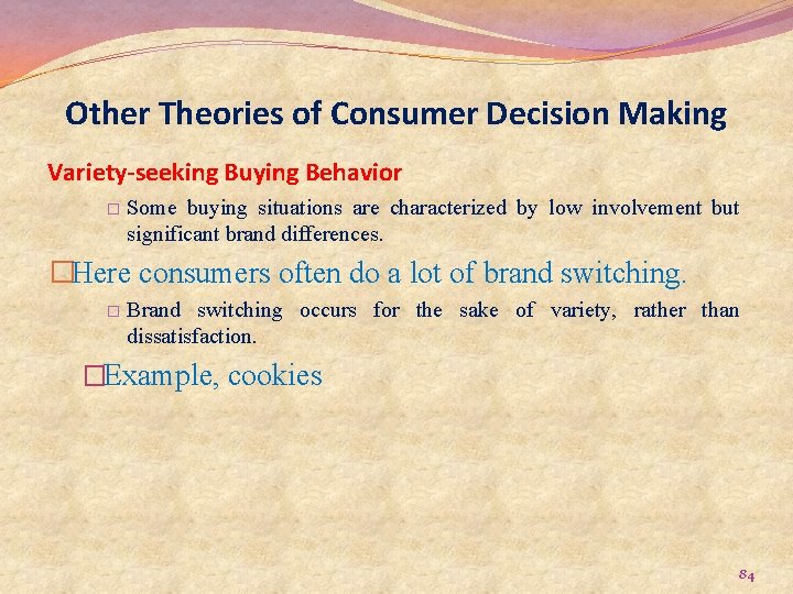 Other Theories of Consumer Decision Making Variety-seeking Buying Behavior � Some buying situations are