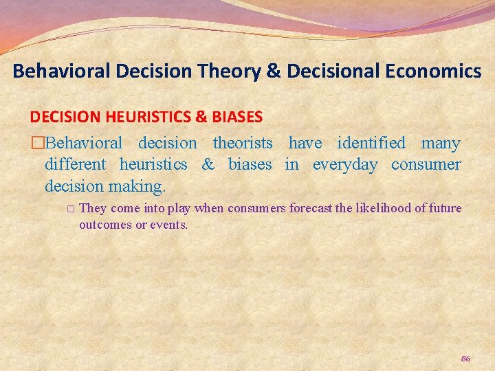 Behavioral Decision Theory & Decisional Economics DECISION HEURISTICS & BIASES �Behavioral decision theorists have