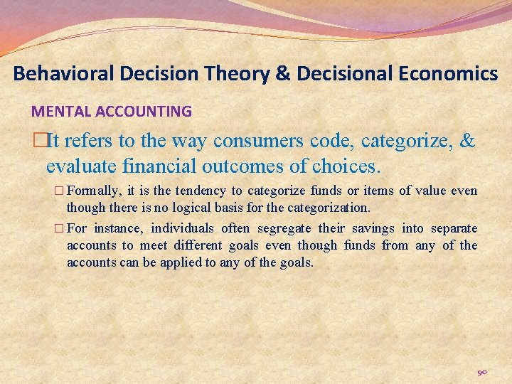 Behavioral Decision Theory & Decisional Economics MENTAL ACCOUNTING �It refers to the way consumers