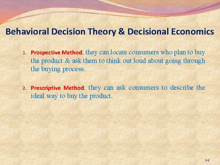 Behavioral Decision Theory & Decisional Economics 1. Prospective Method; they can locate consumers who