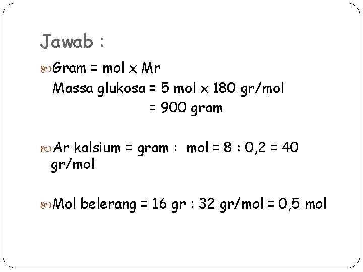 Jawab : Gram = mol x Mr Massa glukosa = 5 mol x 180