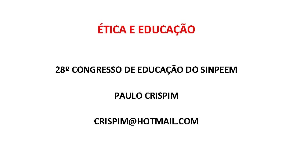 ÉTICA E EDUCAÇÃO 28º CONGRESSO DE EDUCAÇÃO DO SINPEEM PAULO CRISPIM@HOTMAIL. COM 