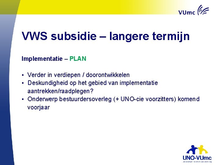 VWS subsidie – langere termijn Implementatie – PLAN • Verder in verdiepen / doorontwikkelen