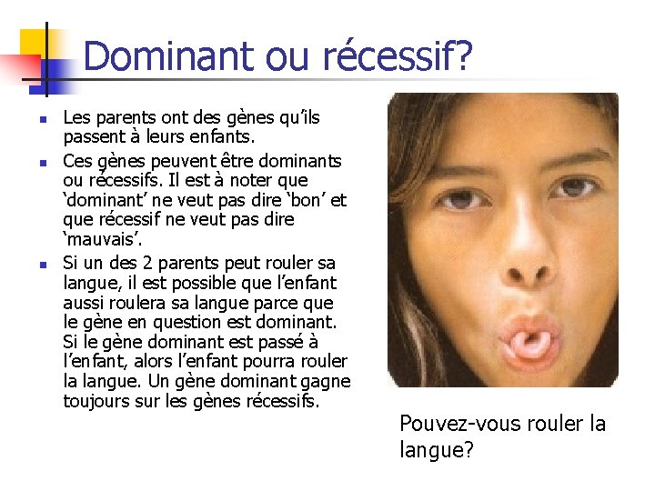 Dominant ou récessif? n n n Les parents ont des gènes qu’ils passent à