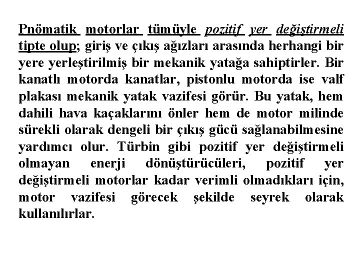 Pnömatik motorlar tümüyle pozitif yer değiştirmeli tipte olup; giriş ve çıkış ağızları arasında herhangi