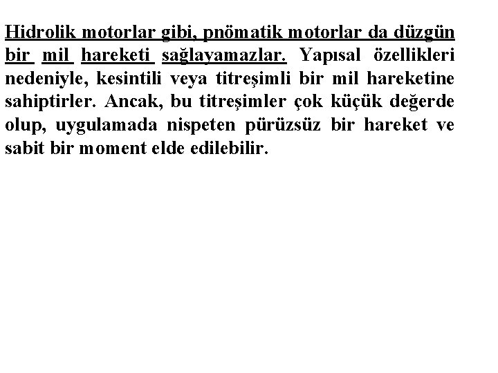 Hidrolik motorlar gibi, pnömatik motorlar da düzgün bir mil hareketi sağlayamazlar. Yapısal özellikleri nedeniyle,