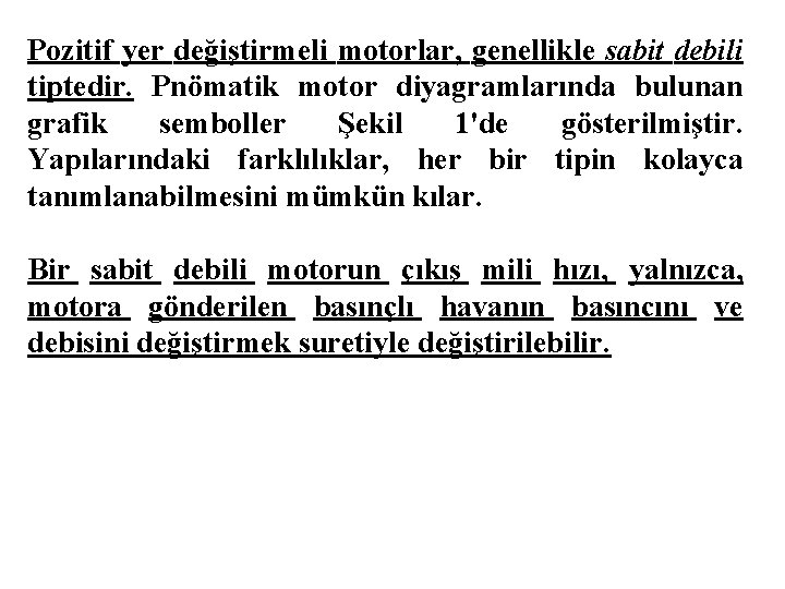 Pozitif yer değiştirmeli motorlar, genellikle sabit debili tiptedir. Pnömatik motor diyagramlarında bulunan grafik semboller