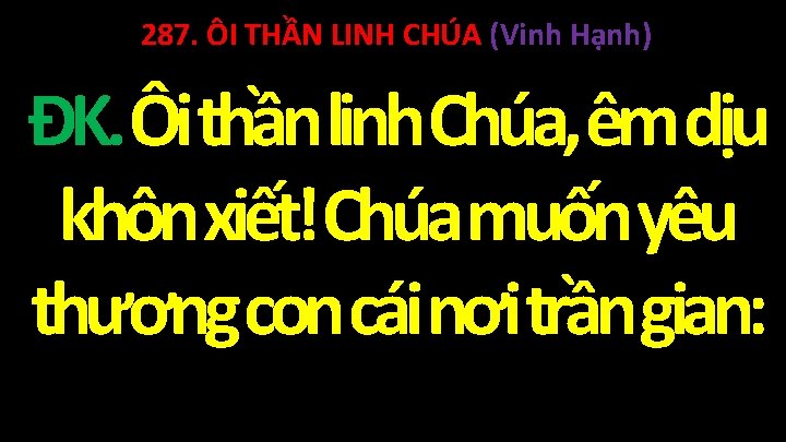 287. ÔI THẦN LINH CHÚA (Vinh Hạnh) ĐK. Ôi thần linh Chúa, êm dịu