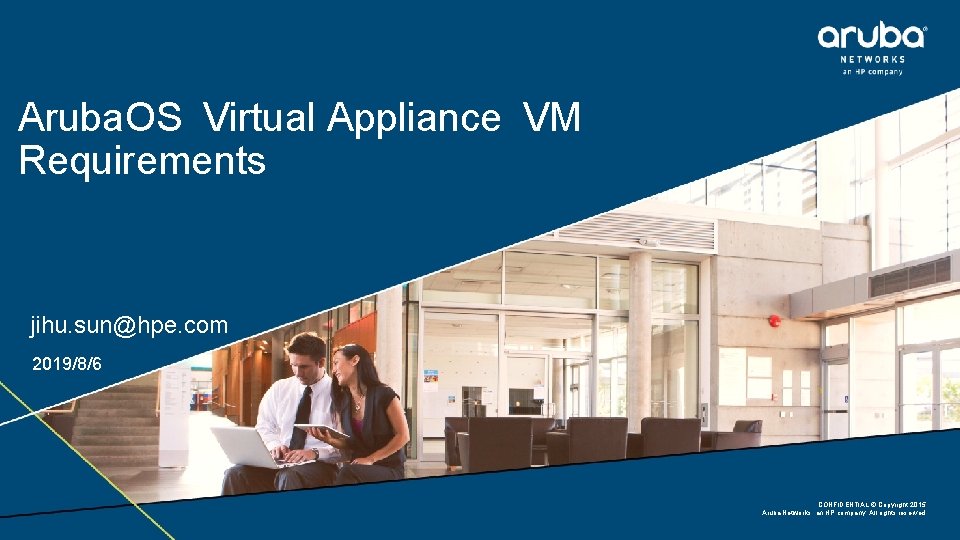 Aruba. OS Virtual Appliance VM Requirements jihu. sun@hpe. com 2019/8/6 CONFIDENTIAL © Copyright 2015.