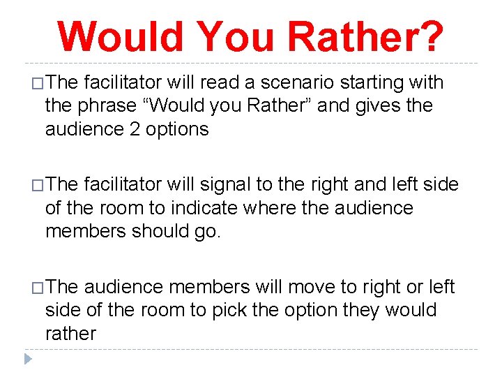 Would You Rather? �The facilitator will read a scenario starting with the phrase “Would