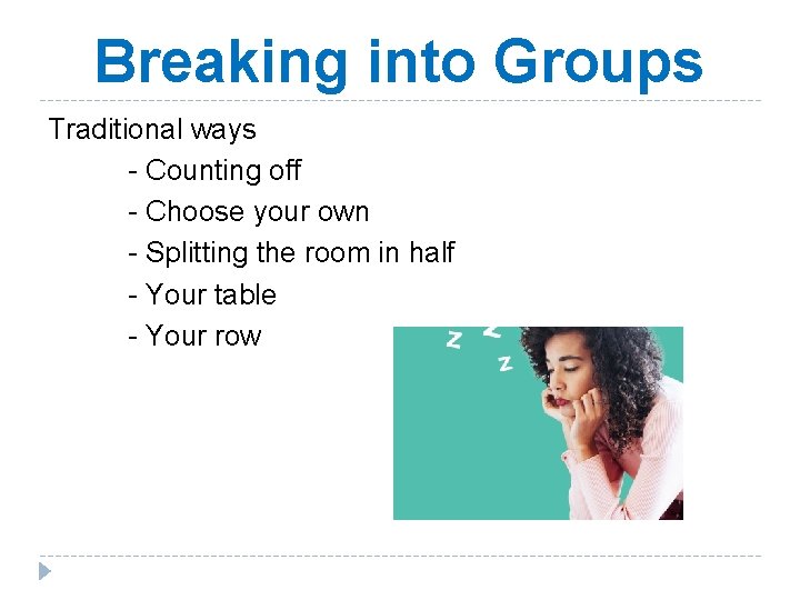 Breaking into Groups Traditional ways - Counting off - Choose your own - Splitting