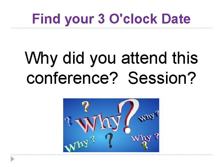 Find your 3 O'clock Date Why did you attend this conference? Session? 