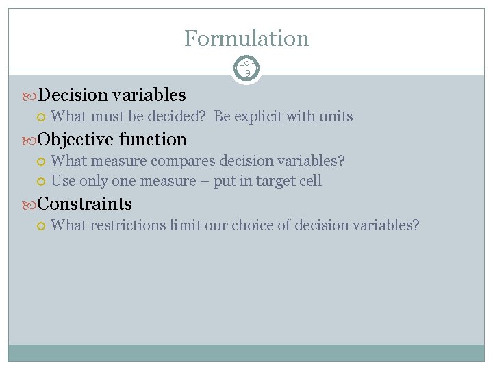 Formulation 10 9 Decision variables What must be decided? Be explicit with units Objective