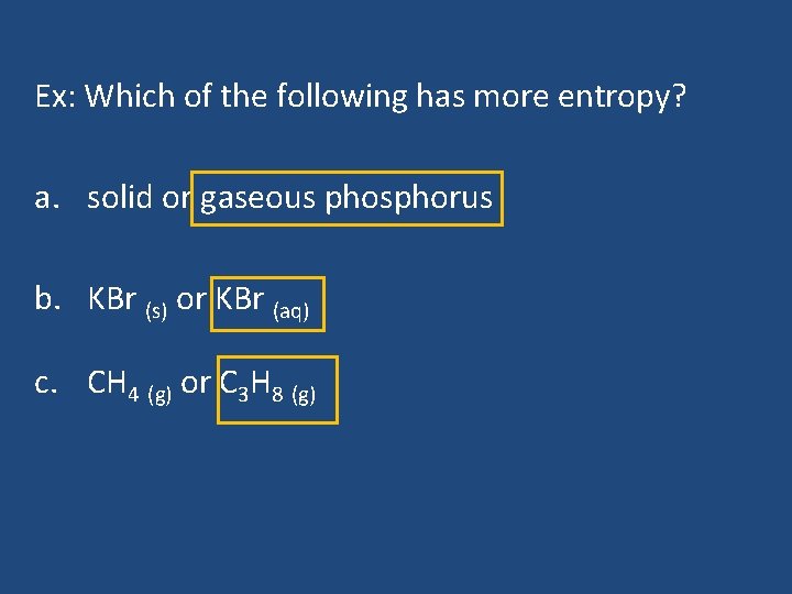 Ex: Which of the following has more entropy? a. solid or gaseous phosphorus b.