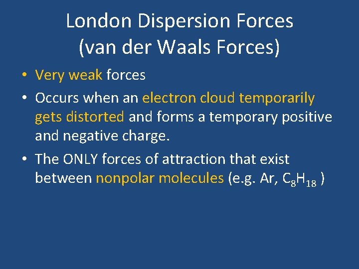 London Dispersion Forces (van der Waals Forces) • Very weak forces • Occurs when