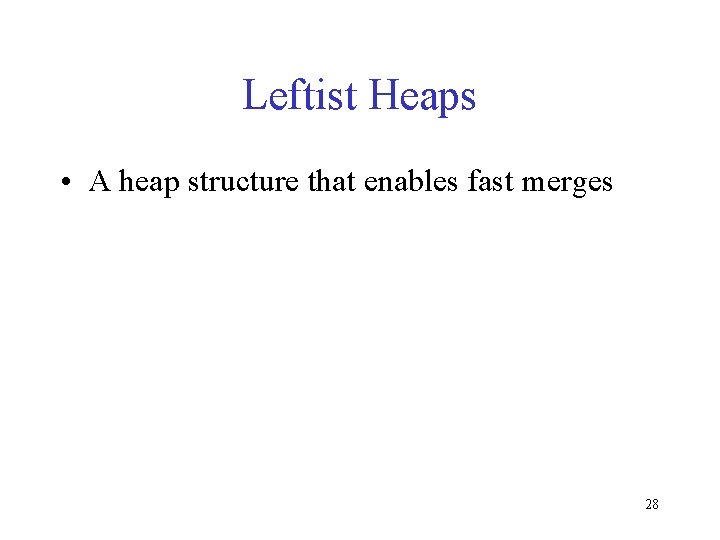 Leftist Heaps • A heap structure that enables fast merges 28 