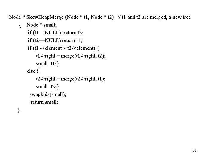 Node * Skew. Heap. Merge (Node * t 1, Node * t 2) //