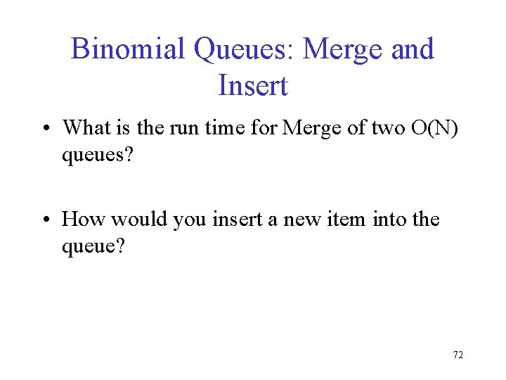 Binomial Queues: Merge and Insert • What is the run time for Merge of