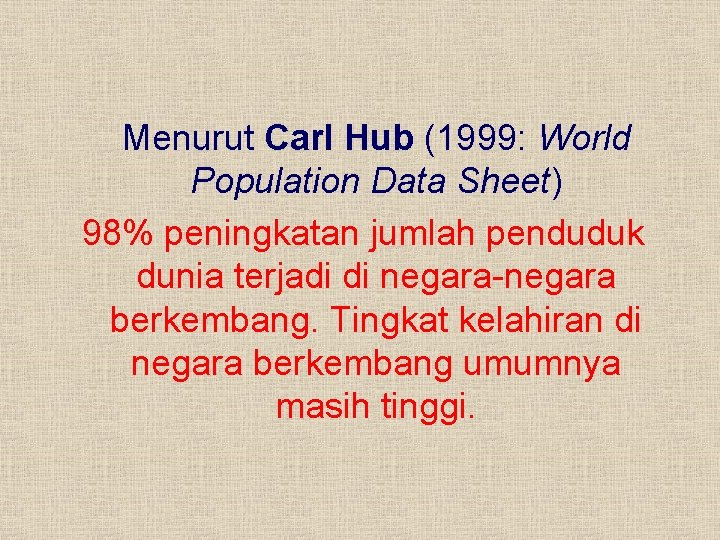 Menurut Carl Hub (1999: World Population Data Sheet) 98% peningkatan jumlah penduduk dunia terjadi