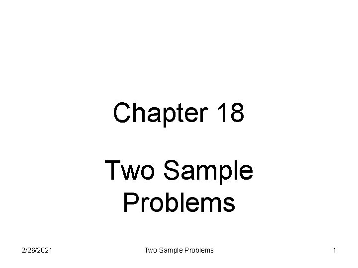 Chapter 18 Two Sample Problems 2/26/2021 Two Sample Problems 1 